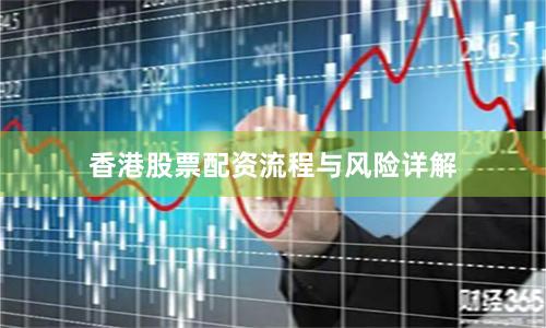 香港股票配资流程与风险详解